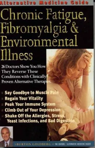 Chronic Fatigue, Fibromyalgia & Environmental Illness: An Alternative Medicine Guide