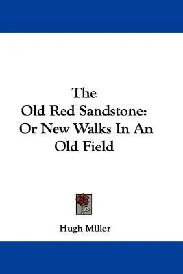 The Old Red Sandstone: Or New Walks in an Old Field