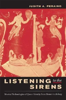 Listening to the Sirens: Musical Technologies of Queer Identity from Homer to Hedwig