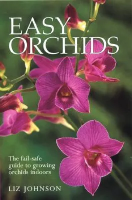 Easy Orchids: The Fail-Safe Guide to Growing Orchids Indoors