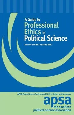 A Guide To Professional Ethics In Political Science: Policy Statements Of The Council Together With Advisory Opinions Of The Cmmt On Prof Ethics, Ri