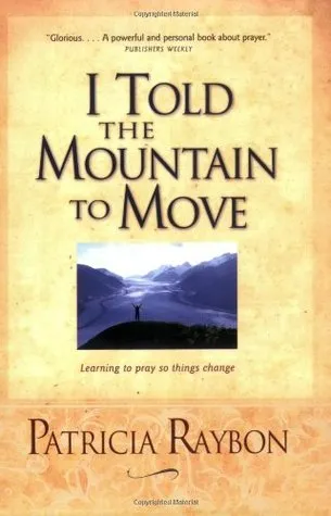 I Told the Mountain to Move: Learning to Pray So Things Change