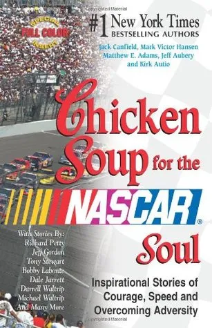 Chicken Soup for the NASCAR Soul: Stories of Courage, Speed and Overcoming Adversity (Chicken Soup for the Soul)