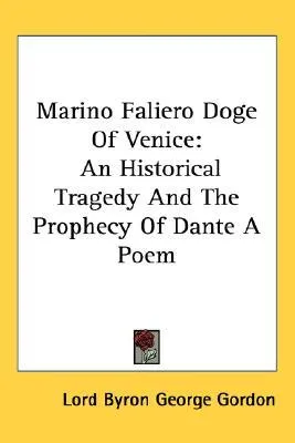 Marino Faliero Doge of Venice: An Historical Tragedy and the Prophecy of Dante a Poem