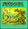 Dinosaurs Of The Land, Sea, And Air