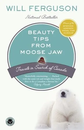 Beauty Tips from Moose Jaw: Travels in Search of Canada