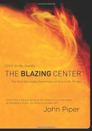 The Blazing Center Study Guide: The Soul-Satisfying Supremacy of God in All Things