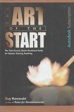 The Art of the Start: The Time-Tested, Battle-Hardened Guide for Anyone Starting Anything