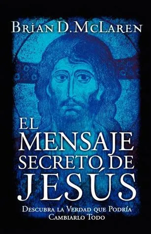 El mensaje secreto de Jesús: Descubra la verdad que podría cambiarlo todo