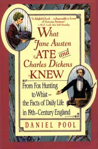 What Jane Austen Ate and Charles Dickens Knew: From Fox Hunting to Whist-The Facts of Daily Life Innineteenth-Century England