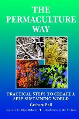 The Permaculture Way: Practical Steps to Create a Self-Sustaining World