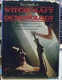 Encyclopedia Of Witchcraft & Demonology: An Illustrated Encyclopedia Of Witches, Demons, Sorcerers And Their Present Day Counterparts