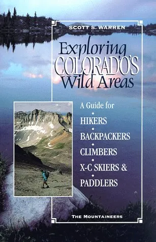 Exploring Colorado's Wild Areas: A Guide for Hikers, Backpackers, XC Skiers and Paddlers