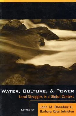 Water, Culture, and Power: Local Struggles in a Global Context