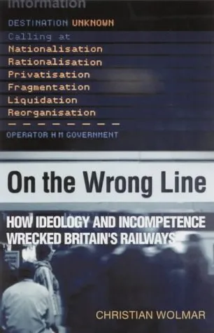 On the Wrong Line: How Ideology and Incompetence Wrecked Britain