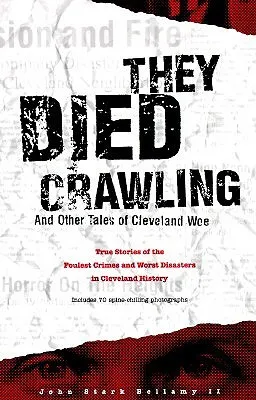 They Died Crawling: And Other Tales of Cleveland Woe; True Stories of the Foulest Crimes and Worst Disasters in Cleveland History