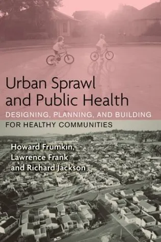 Urban Sprawl and Public Health: Designing, Planning, and Building for Healthy Communities