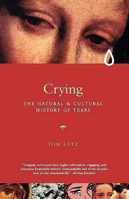 Crying: A Natural and Cultural History of Tears