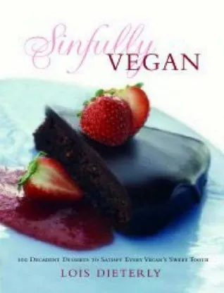 Sinfully Vegan: Over 140 Decadent Desserts to Satisfy Every Vegan