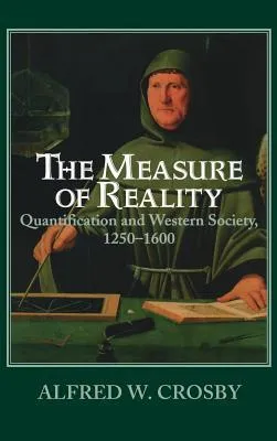 The Measure of Reality: Quantification and Western Society, 1250-1600