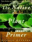 The Native Plant Primer: Trees, Shrubs, and Wildflowers for Natural Gardens