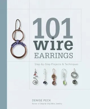 101 Wire Earrings: Step-by-Step Projects & Techniques