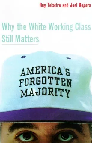 America's Forgotten Majority Why The White Working Class Still Matters