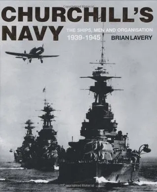 Churchill's Navy: The Ships, Men and Organization, 1939-1945