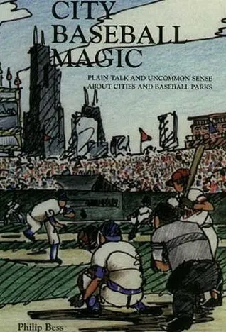 City Baseball Magic--Plain Talk and Uncommon Sense about Cities and Baseball Parks