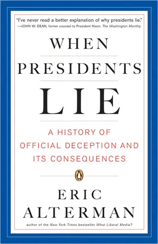 When Presidents Lie: A History of Official Deception and Its Consequences