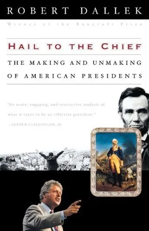 Hail to the Chief: The Making and Unmaking of American Presidents