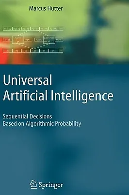 Universal Artificial Intelligence: Sequential Decisions Based on Algorithmic Probability