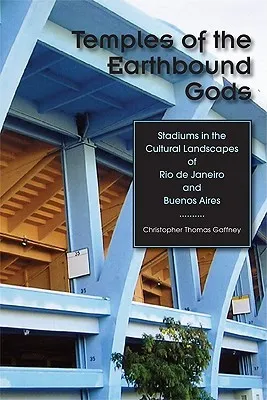 Temples of the Earthbound Gods: Stadiums in the Cultural Landscapes of Rio de Janeiro and Buenos Aires