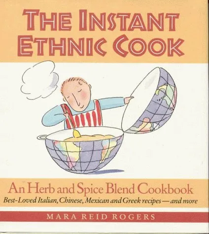 The Instant Ethnic Cook: An Herb and Spice Blend Cookbook : Best-Loved Italian, Chinese, Mexican and Greek Recipes-And More