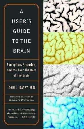 A User's Guide to the Brain: Perception, Attention, and the Four Theaters of the Brain