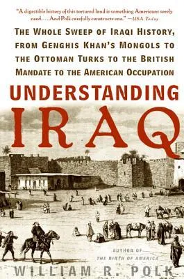 Understanding Iraq: The Whole Sweep of Iraqi History, from Genghis Khan's Mongols to the Ottoman Turks to the British Mandate to the American Occupati