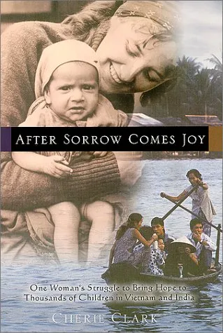 After Sorrow Comes Joy: One Woman's Struggle to Bring Hope to Thousands of Children in Vietnam and India