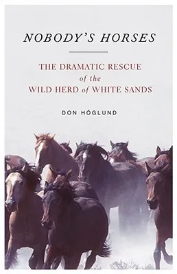 Nobody's Horses: The Dramatic Rescue of the Wild Herd of White Sands