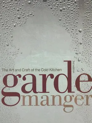 Garde Manger: The Art and Craft of the Cold Kitchen