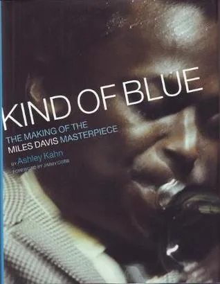 Kind Of Blue: The Making Of The Miles Davis Masterpiece