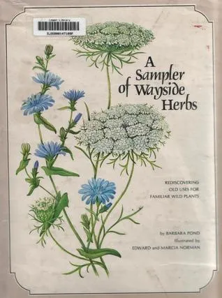 Sampler of Wayside Herbs: Rediscovering Old Uses for Familiar Wild Plants