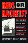 Reds or Rackets?: The Making of Radical and Conservative Unions on the Waterfront