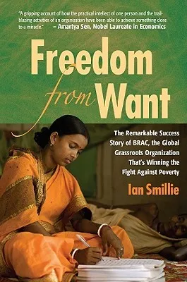 Freedom from Want: The Remarkable Success Story of BRAC, the Global Grassroots Organization That