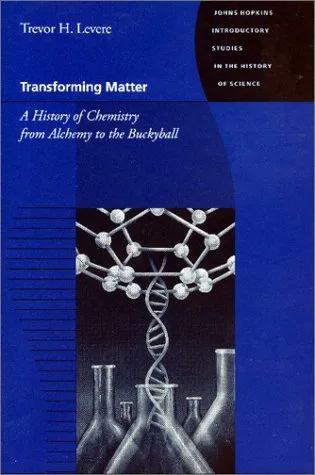 Transforming Matter: A History of Chemistry from Alchemy to the Buckyball