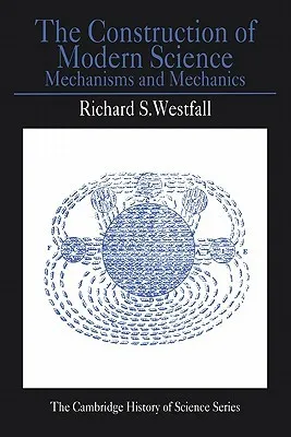 The Construction of Modern Science: Mechanisms and Mechanics