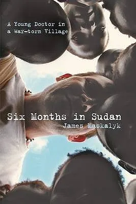 Six Months in Sudan: A Young Doctor in a War-Torn Village