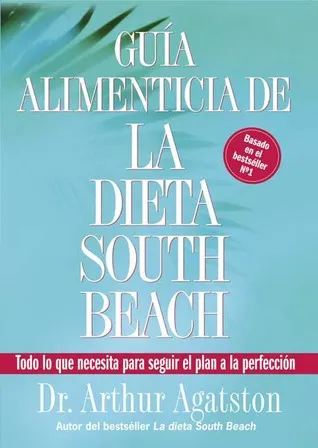 Guia Alimenticia de La Dieta South Beach: Todo lo que necesita para seguir el plan a la perfeccion