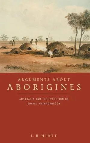 Arguments about Aborigines: Australia and the Evolution of Social Anthropology