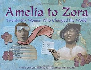 Amelia to Zora: Twenty-Six Women Who Changed the World