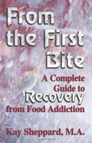 From the First Bite: A Complete Guide to Recovery from Food Addiction